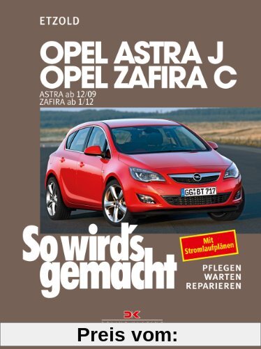 Opel Astra J ab 12/09 Opel Zafira C ab 1/12: So wird's gemacht - Band 153